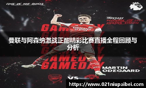 曼联与阿森纳激战正酣精彩比赛直播全程回顾与分析