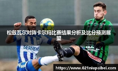 松兹瓦尔对阵卡尔玛比赛结果分析及比分预测展望